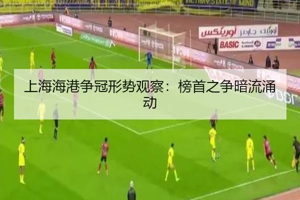 上海海港争冠形势观察：榜首之争暗流涌动 - leyu